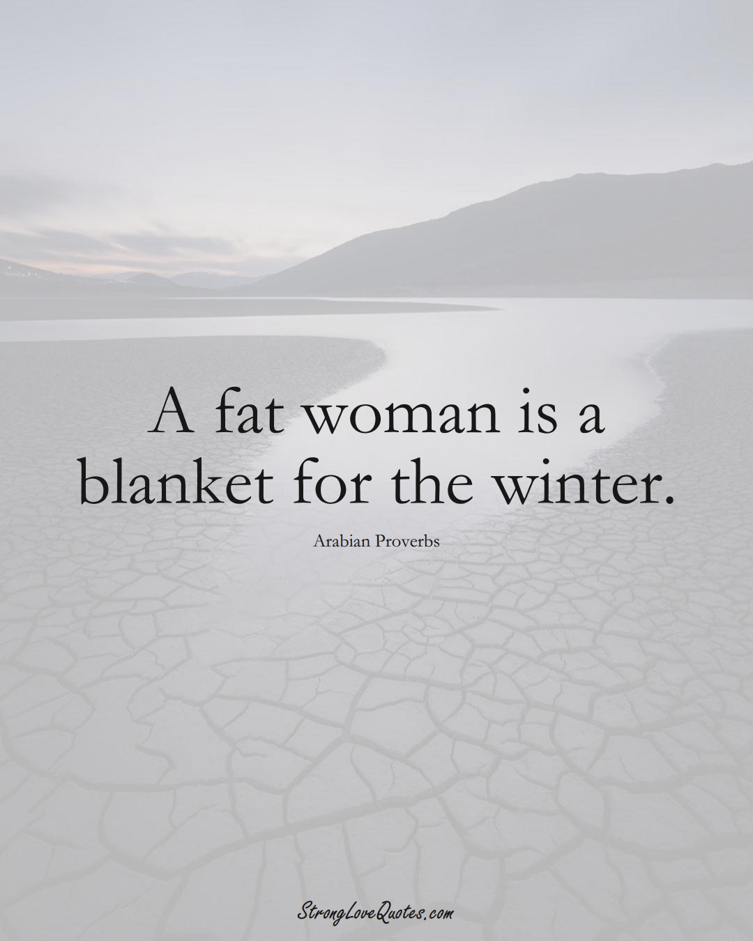 A fat woman is a blanket for the winter. (Arabian Sayings);  #aVarietyofCulturesSayings
