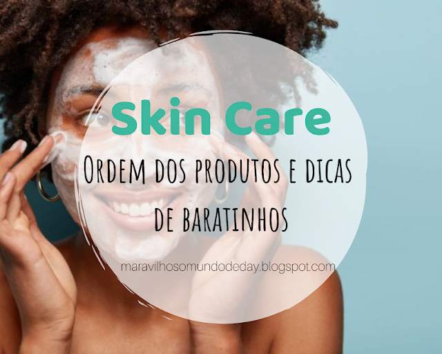 Skin Care-Ordem dos produtos e Dicas de Baratinhos