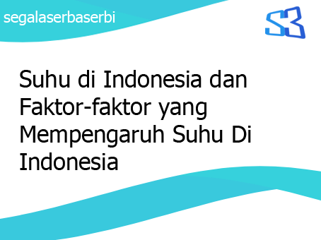 Suhu di Indonesia dan Faktorfaktor yang Mempengaruhi Suhu Di Indonesia