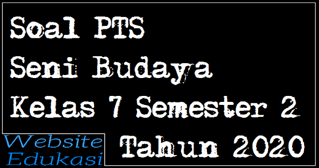 Soal PTS Seni Budaya Kelas 7 Semester 2 K13 Tahun 2020 Soal PTS Seni Budaya Kelas 7 Semester 2 K13 Tahun 2020