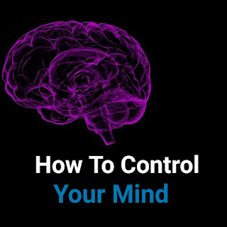अपने दिमाग को काबू ओर नियंत्रित कैसे करें - How to control your mind in hindi