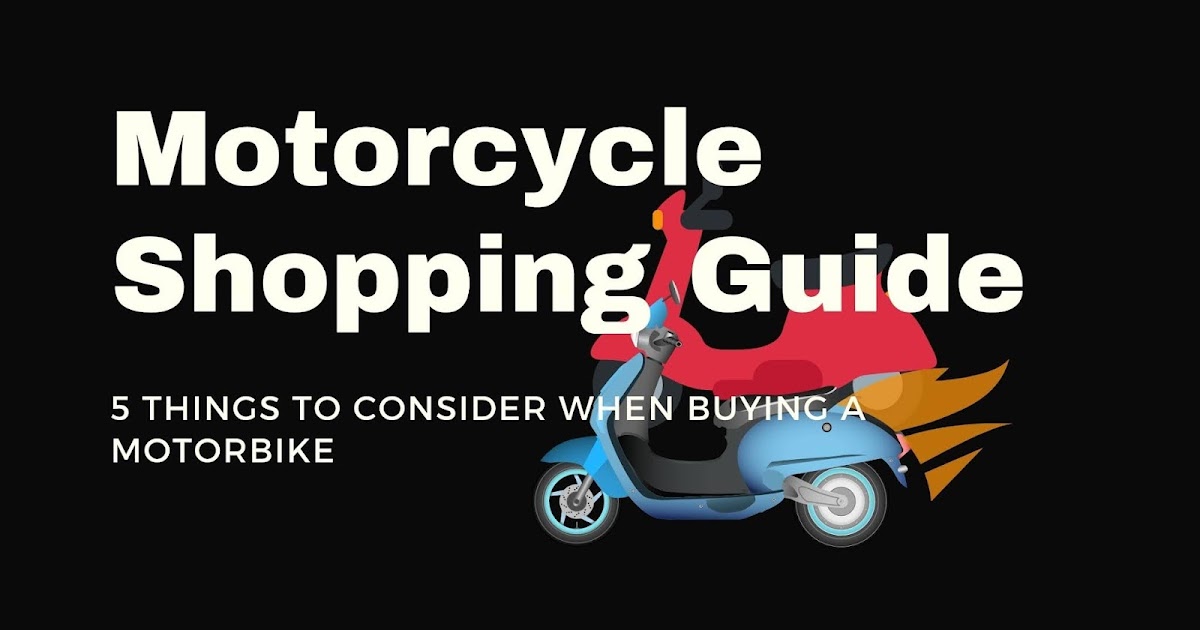 A Guide to Motorcycle Shopping 5 Things to Consider When Buying a