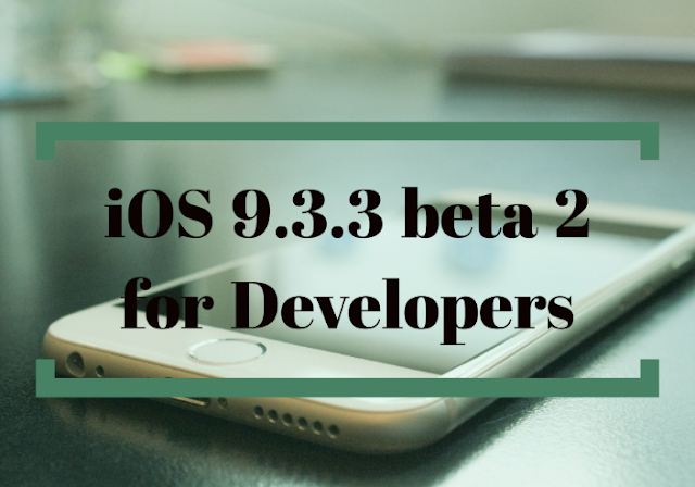 Apple has just released a new iOS 9.3.3 beta 2 for developer for testing on iPhone, iPad, and iPod touch. The update comes just a week after iOS 9.3.3 beta 1 was released to the public