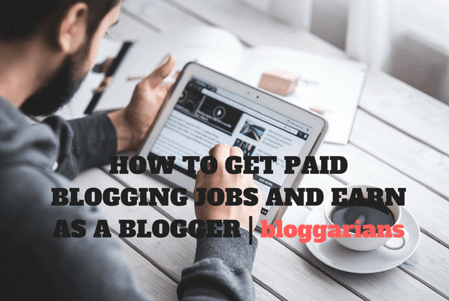 HOW TO GET PAID BLOGGING JOBS AND EARN AS A BLOGGER As a blogger each and every day we wake up with new ideas to help us get started with that day, As much as blogging as been the source