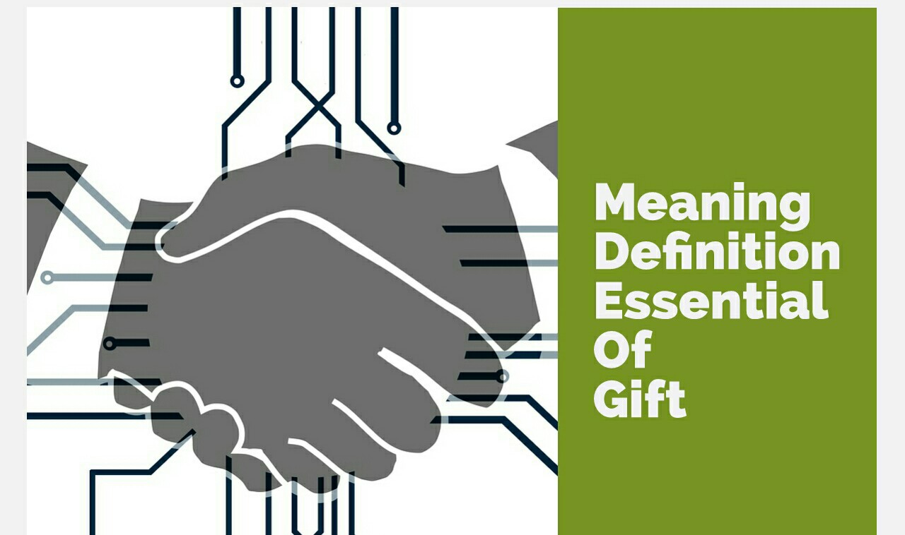Gift , meaning , definition , Essential Elements to constitute valid gift , Transfer of property