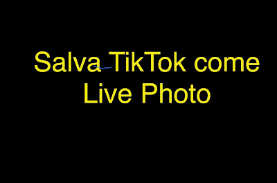 Salva TikTok come Live Photo Salva TikTok come Live Photo