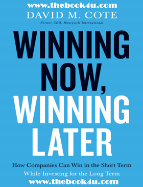 Winning Now, Winning Later: How Companies Can Succeed in the Short Term While Investing for the Long Term by David M. Cote PDF book free download Winning Now, Winning Later, How Companies Can Succeed in the Short Term, While Investing for the Long Term, David M. Cote, PDF book, free download
