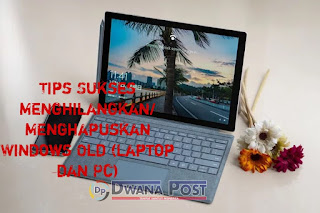 Tips Sukses Menghilangkan/Menghapuskan Windows Old (Laptop dan Pc) Tips Sukses Menghilangkan/Menghapuskan Windows Old (Laptop dan Pc)