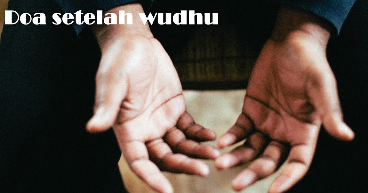 Bacaan Lafadz Doa Sesudah Wudhu Teks Arab dan Arti Perkata / Perkalimat