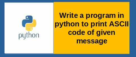 Python program to print ASCII code of given message