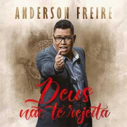 Baixar CD Gospel Deus Não Te Rejeita - Anderson Freire Mp3