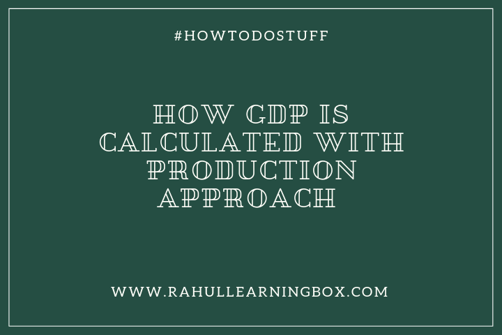 How GDP is Calculated With Production Approach How GDP is Calculated With Production Approach