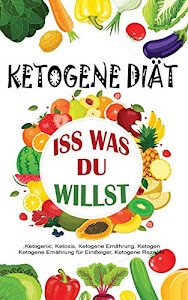 Ketogene Diät: Iss was du willst (Ketogene Ernährung, Band 1)