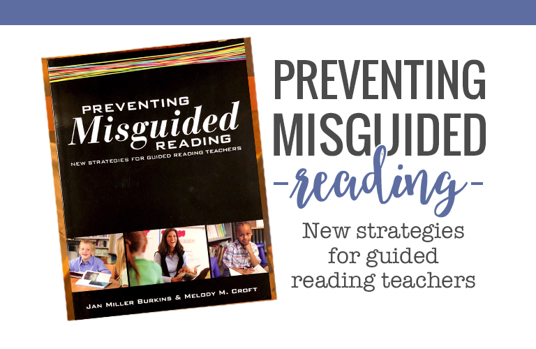 Ready to go deeper with your guided reading instruction? Take a fresh look with Preventing Misguided Reading.