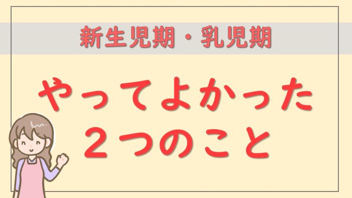 新生児・乳児期にやっておいて本当によかった2つのこと