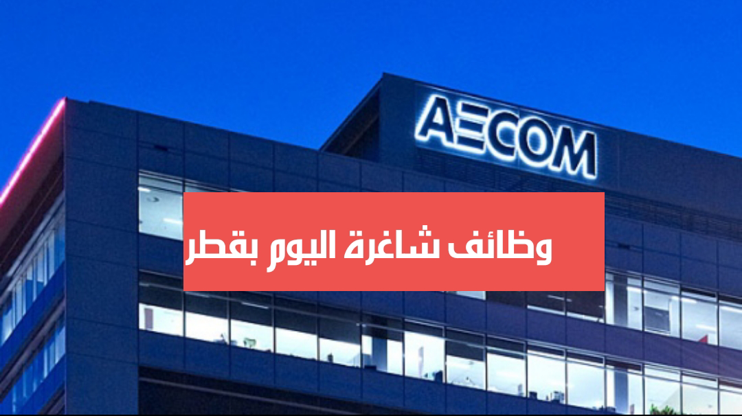 وظائف شركة AECOM في قطر لعدد من التخصصات