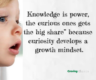 Knowledge is power, the curious ones gets the big share” because curiosity develops a growth mindset