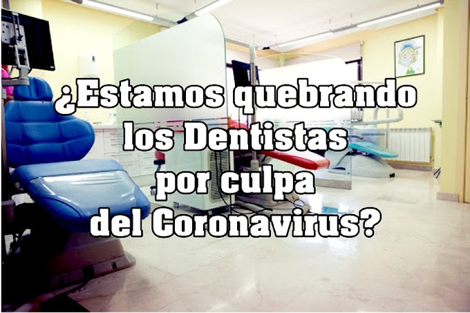 COVID-19: ¿Estamos quebrando los Dentistas por culpa del Coronavirus?