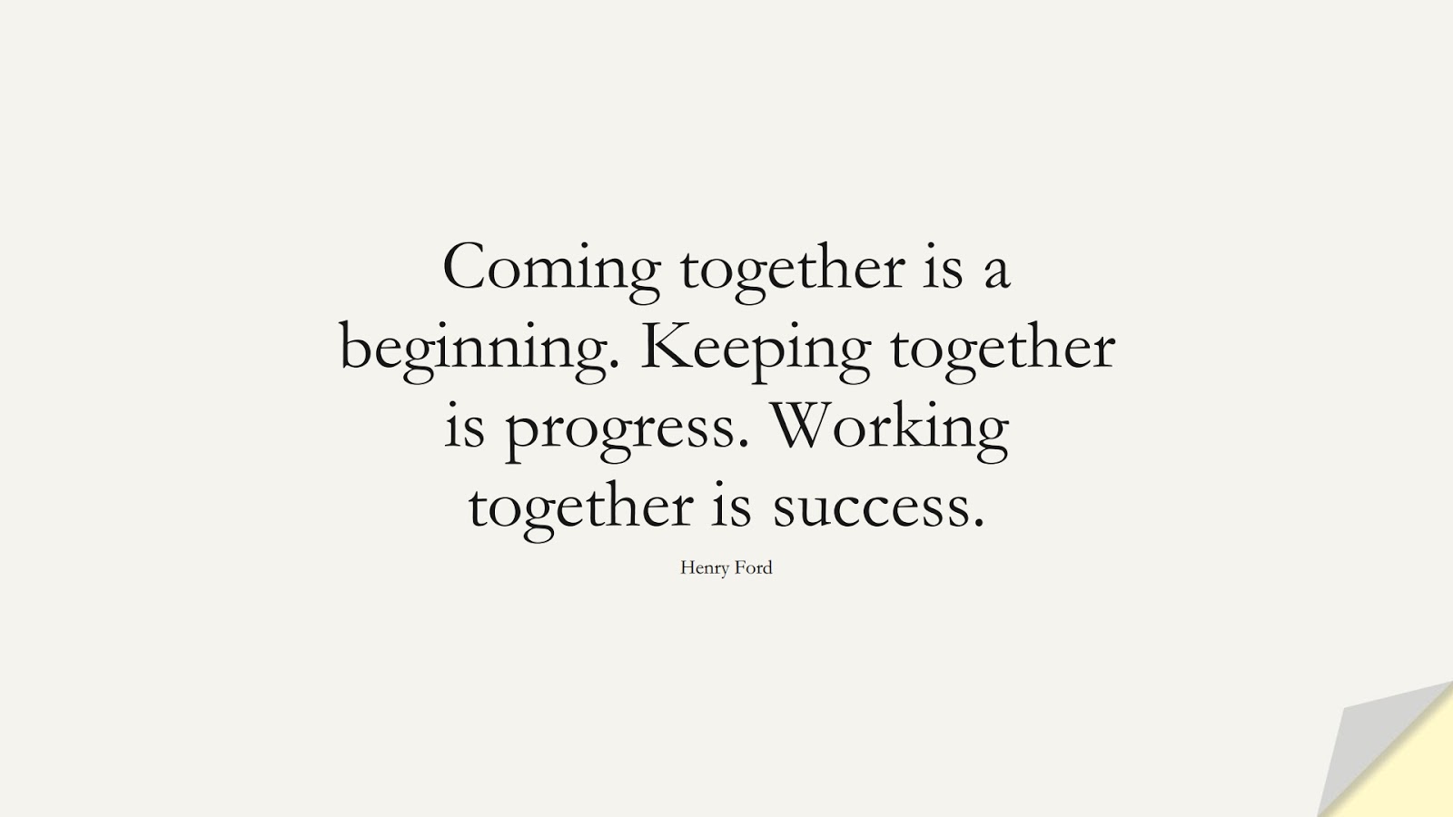 Coming together is a beginning. Keeping together is progress. Working together is success. (Henry Ford);  #SuccessQuotes