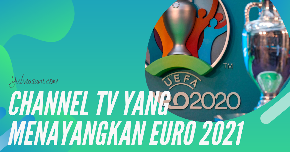Channel TV yang Menayangkan Euro 2021 Yulvia Sani Blog