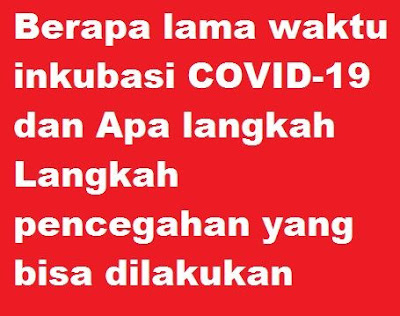Berapa lama waktu inkubasi COVID19 dan Beberapa langkah pencegahan