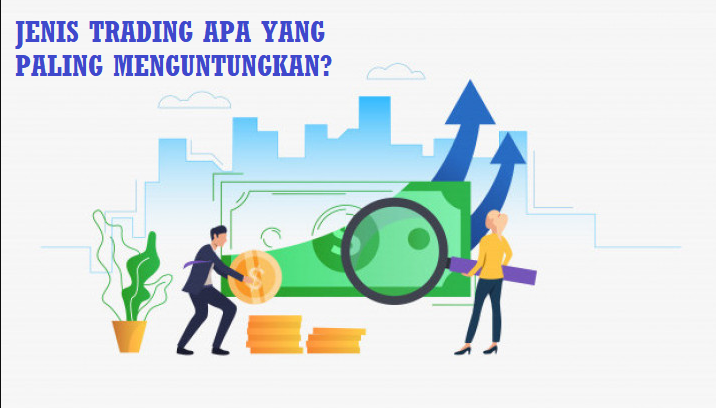 JENIS TRADING APA YANG PALING MENGUNTUNGKAN? JENIS TRADING APA YANG PALING MENGUNTUNGKAN?