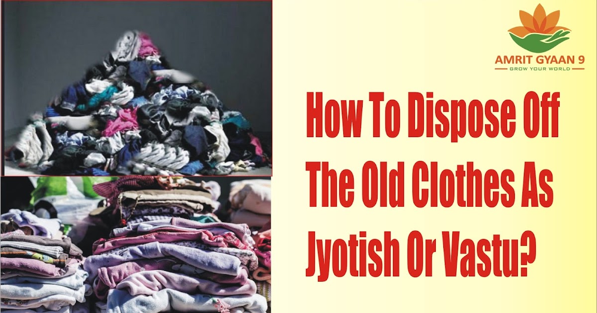 "AMRIT GYAAN " How To Dispose Off The Old Clothes As Jyotish Or Vastu?