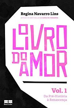 O Livro do Amor - vol. 1 Da Pré-História a Renascença - Regina Navarro Lins