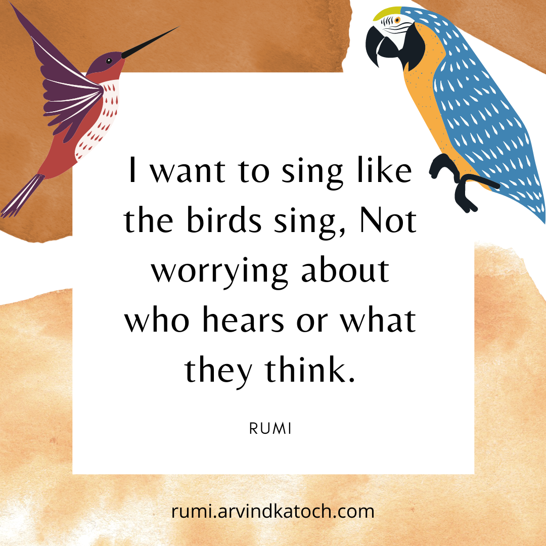 I want to sing like the Birds sing (Rumi Quote with Meaning )