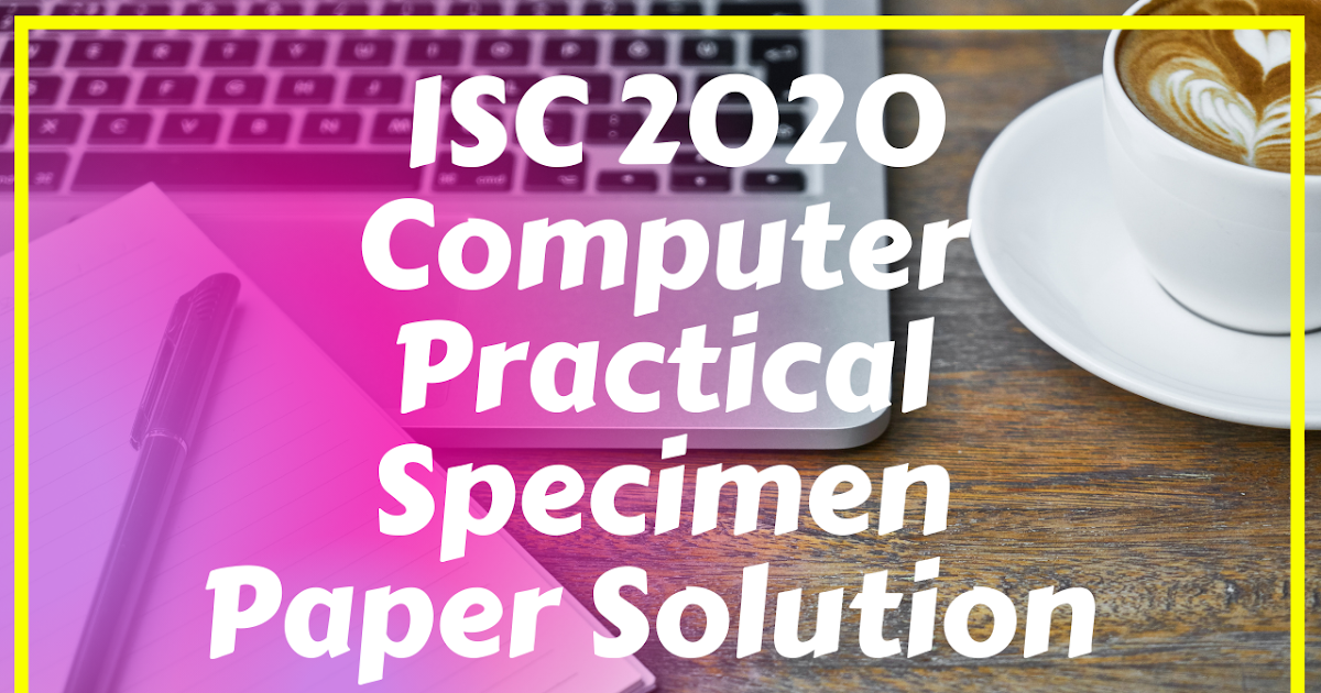 ISC Computer Practical Specimen 2020 Solved Paper