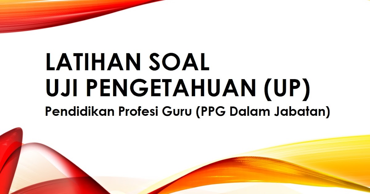 Latihan Soal Uji Pengetahuan Up Ppg Dalam Jabatan Guru Kelas Guruhonorer Id
