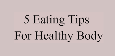 5 Eating Tips to keep you Healthy - Eating for Good Health