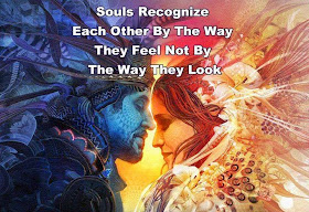 Souls recognize each other by the way they feel not by the way they look.