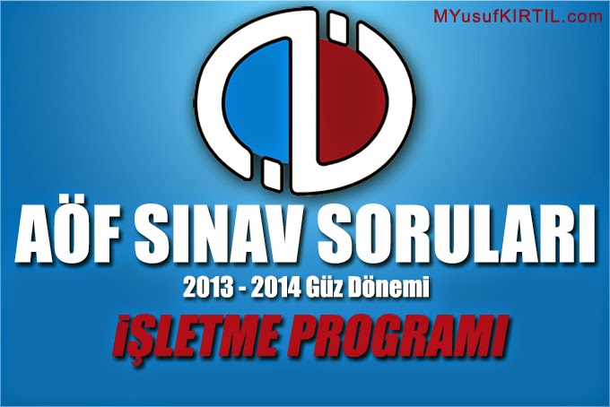 Açıköğretim Fakültesi ( AÖF ) İşletme Bölümü 2013 - 2014 Güz Dönemi Ara Sınav ( Vize ) Soruları İndir 