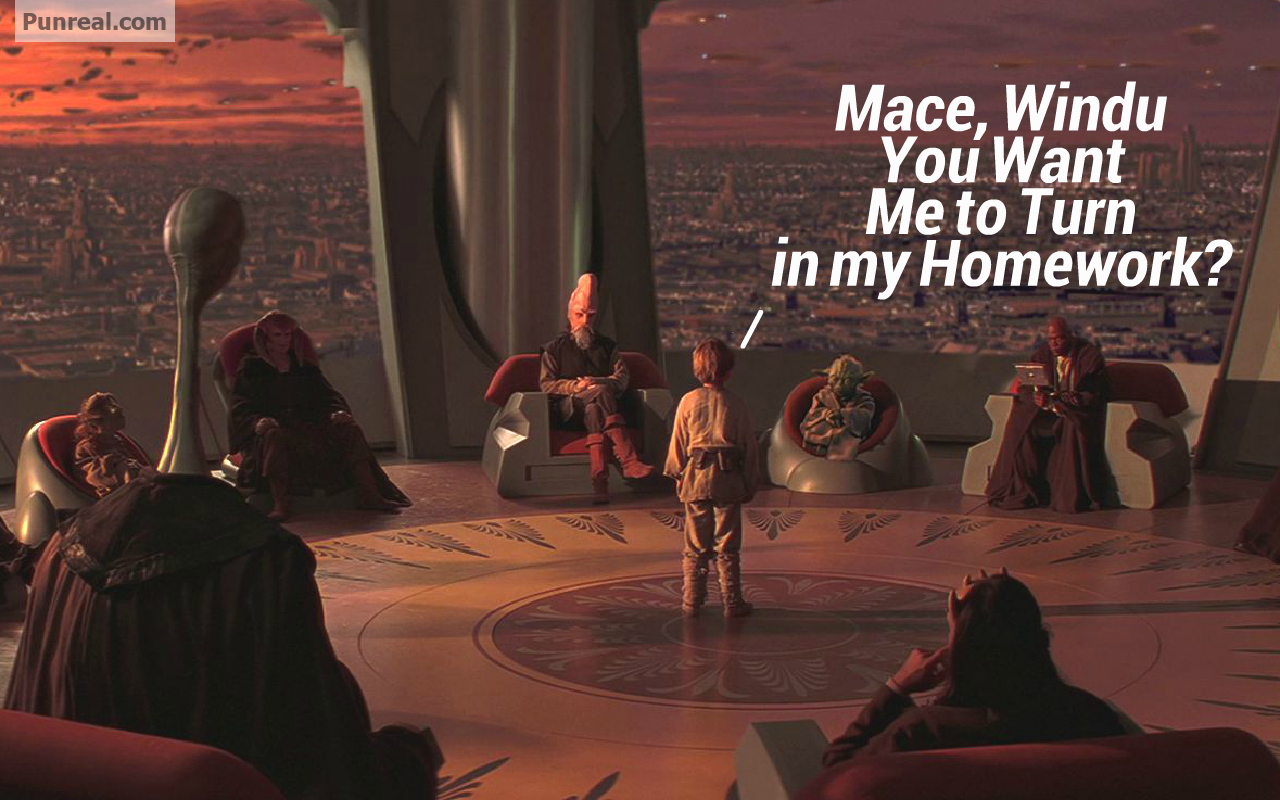 Mace Windu you want me to turn in my homework. Star Wars Pun.