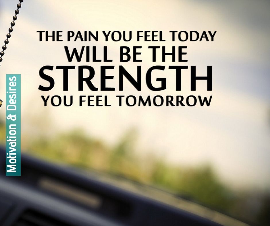 The Pain You Feel Today Will Be The Strength You Feel Tomorrow Motivation and Desires