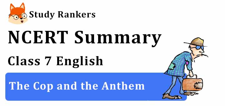 Chapter 4 The Cop and the Anthem Class 7 English Summary Chapter 4 The Cop and the Anthem Class 7 English Summary