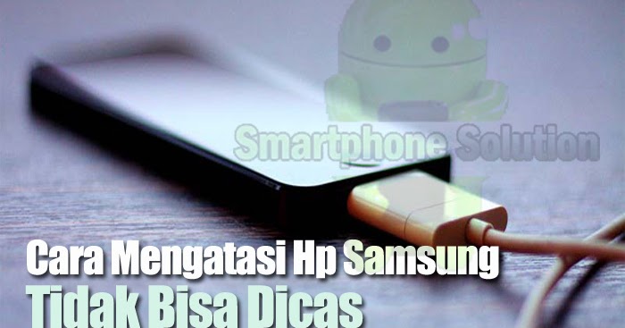 Solusi Baterai Android Tidak Bisa Dicas Pada Hp Samsung - ONETUCH