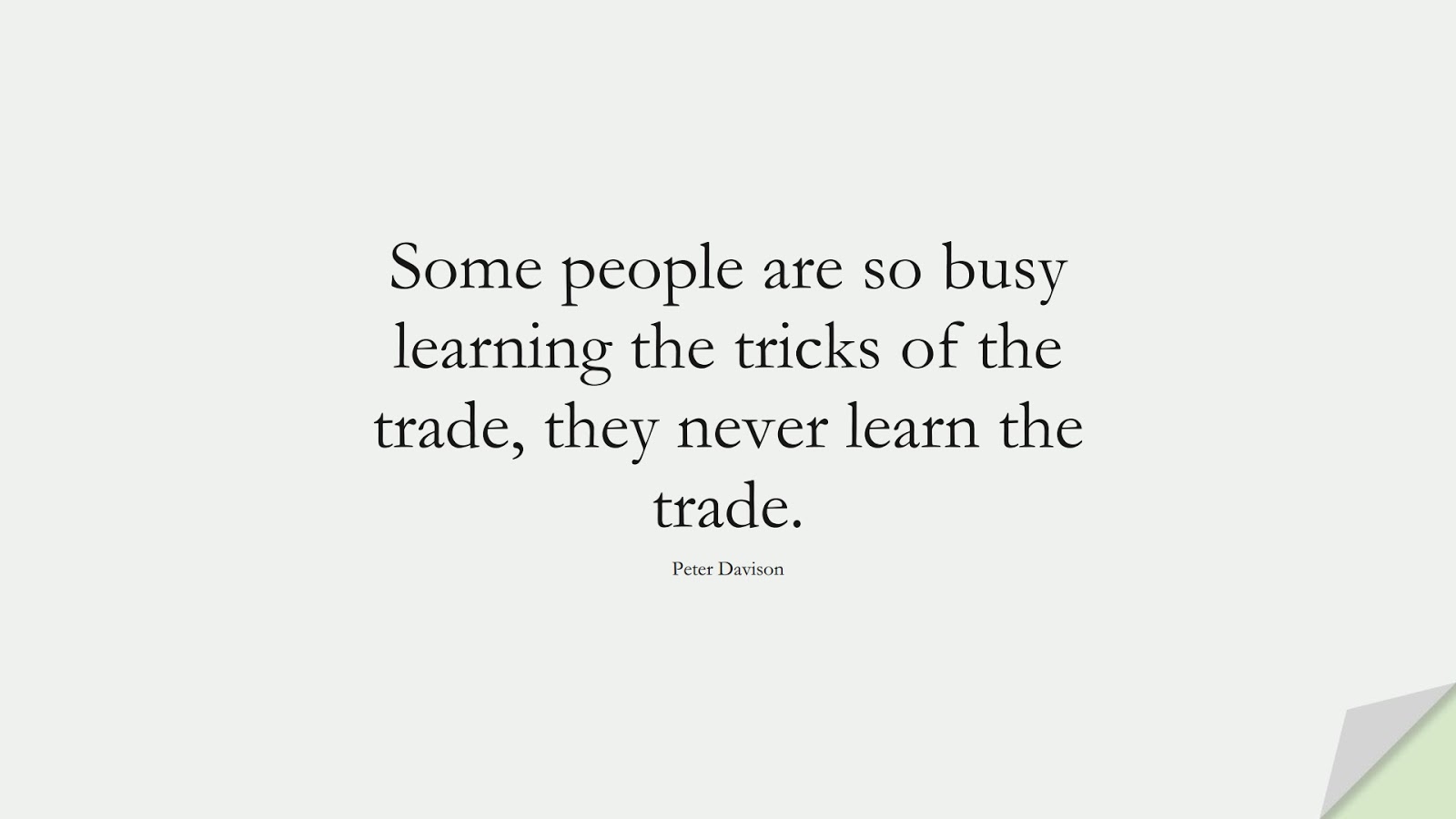 Some people are so busy learning the tricks of the trade, they never learn the trade. (Peter Davison);  #InspirationalQuotes
