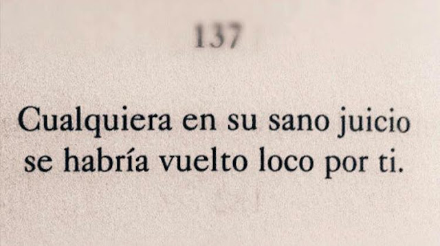 Cualquiera en su sano juicio se habría vuelto loco por ti