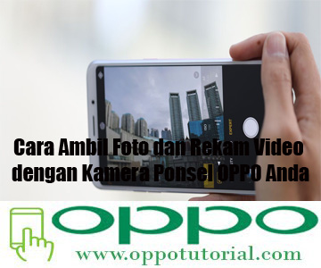 Cara Ambil Foto Dan Rekam Video Dengan Kamera Ponsel Oppo Anda Oppotutorial