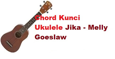 Chord Kunci Ukulele Jika - Melly Goeslaw - CalonPintar.Com