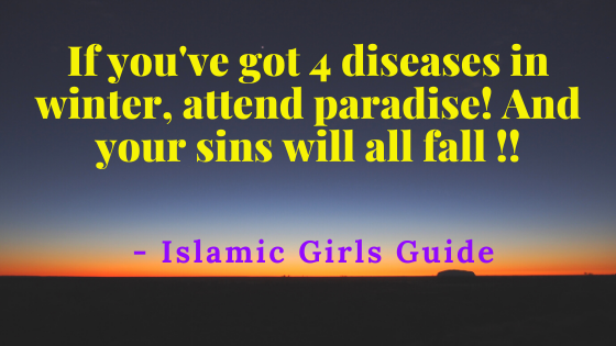 If you've got 4 diseases in winter, attend paradise! And your sins will all fall !! If you've got 4 diseases in winter, attend paradise! And your sins will all fall !! - Islamic Girls Guide