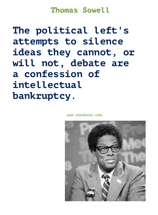 Thomas Sowell Quotes. Thomas Sowell on Economics, Democracy, Income, Life, Government & Freedom. Thomas Sowell Books Quotes