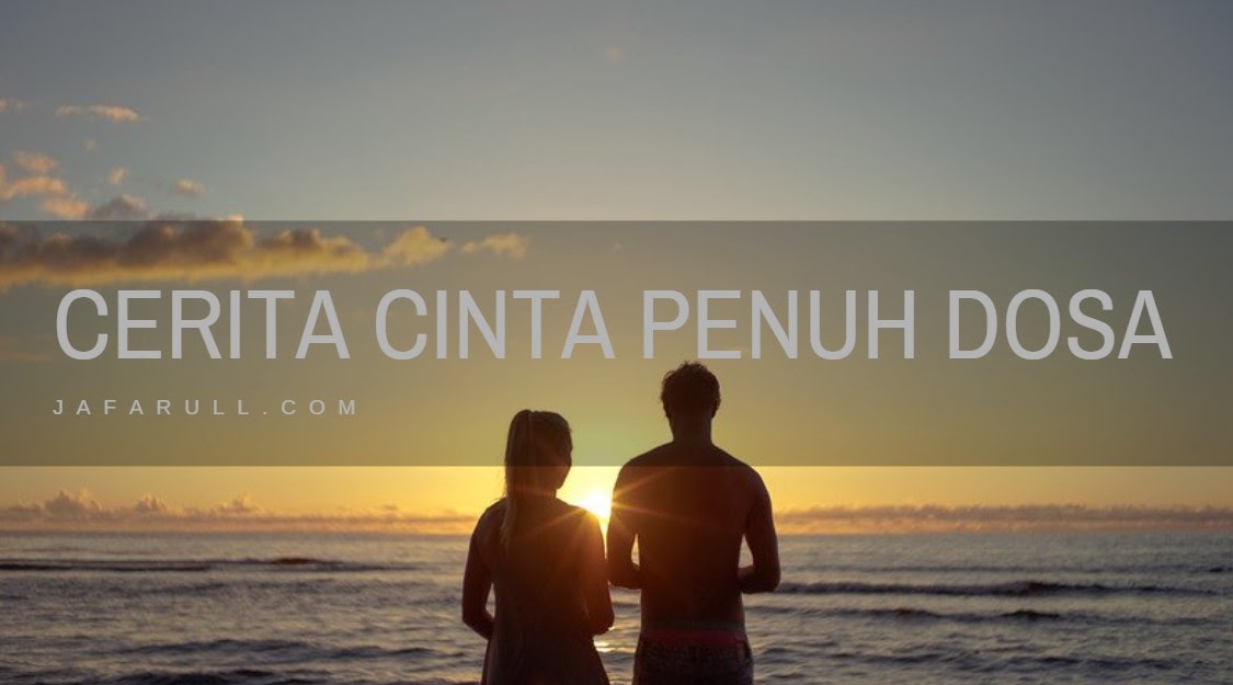 √ Cerita Cinta Penuh Dosa Remaja Sekarang Ini Jafarull