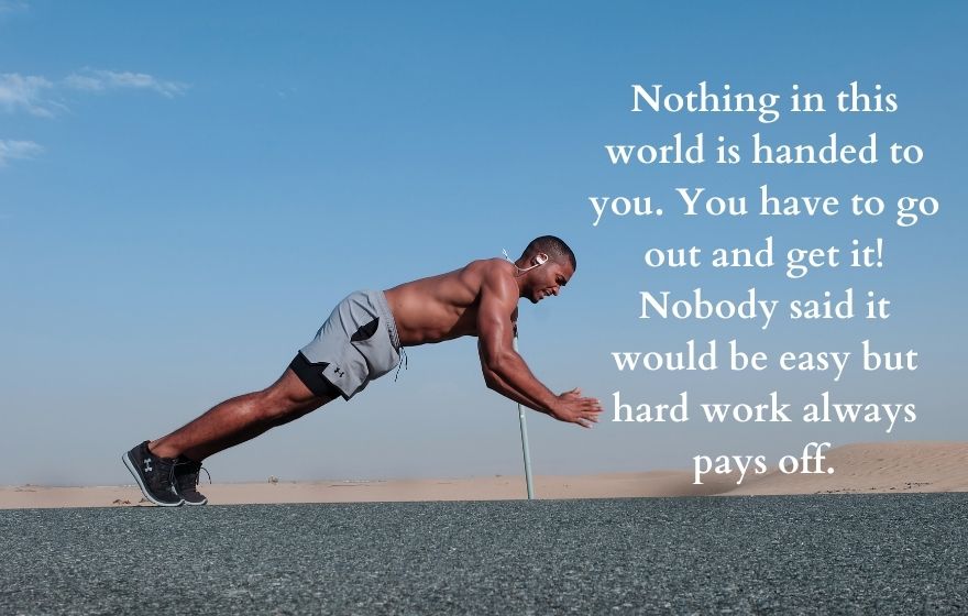 Nothing in this world is handed to you. You have to go out and get it! Nobody said it would be easy but hard work always pays off. Nothing in this world is handed to you. You have to go out and get it! Nobody said it would be easy but hard work always pays off.
