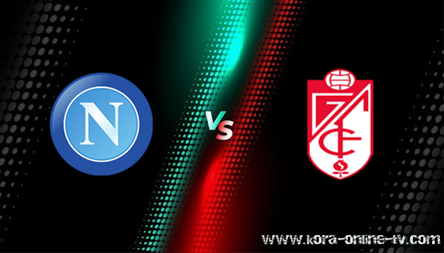 مشاهدة مباراة غرناطة ونابولي بث مباشر الدوري الأوروبي