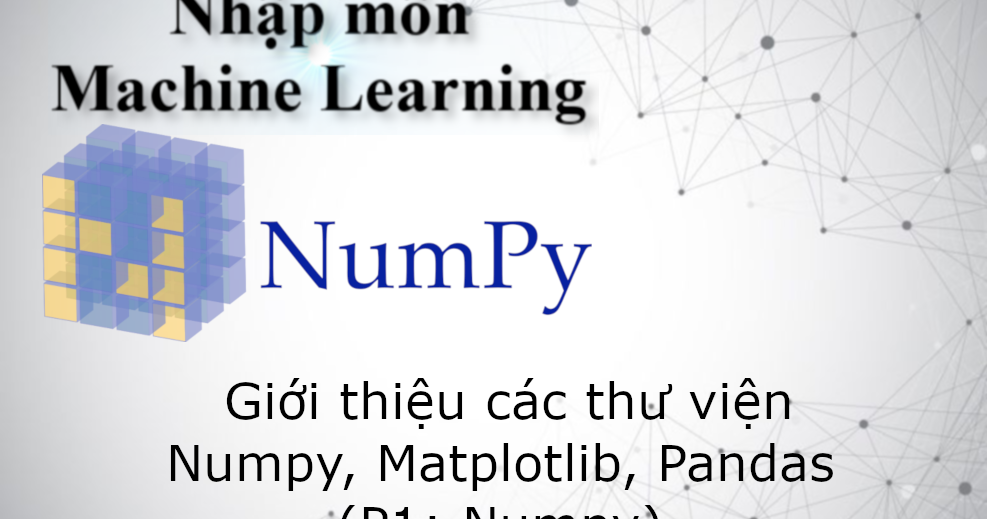 [Nhập môn Machine Learning] Bài 8: Giới thiệu các thư viện Numpy ...