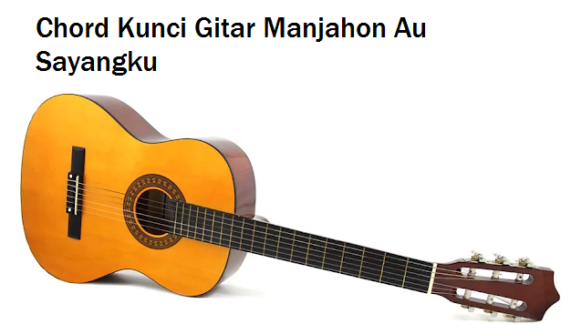 Chord Kunci Gitar Manjahon Au Sayangku Calonpintar Com