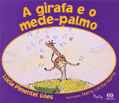 A girafa e o mede-palmo. Lúcia Pimentel Góes. Editora Ática. Coleção Lagarta Pintada. 2010-2011 (7ª edição). ISBN: 978-85-08-13907-1 (aluno) e 978-85-08-13908-8 (professor). Capa de Maria Cecília Marra (ilustração). Ilustrações de Maria Cecília Marra.